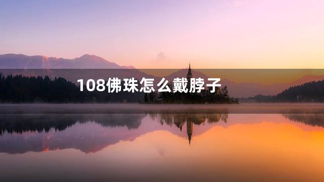 108佛珠怎么戴脖子