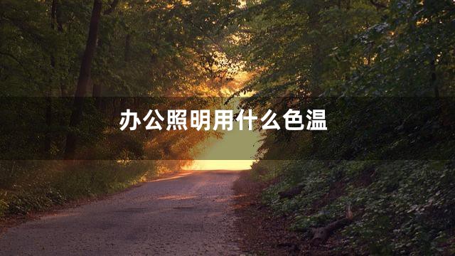 办公照明用什么色温