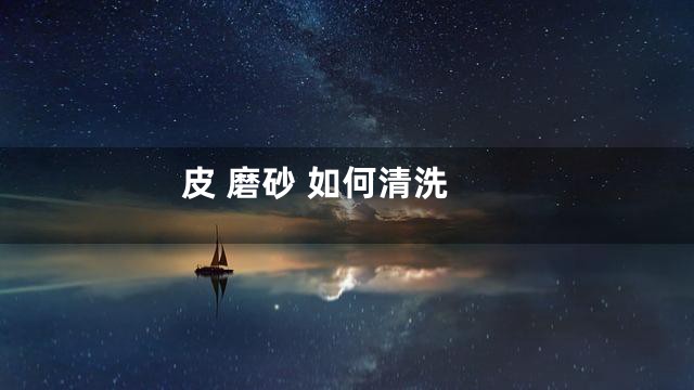 皮 磨砂 如何清洗