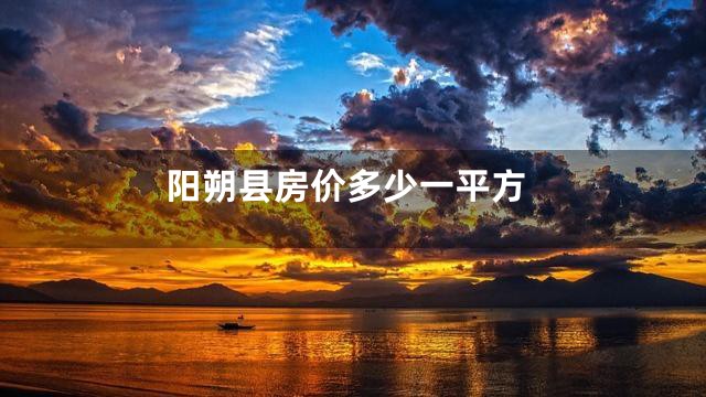 阳朔县房价多少一平方