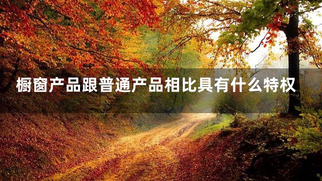 橱窗产品跟普通产品相比具有什么特权