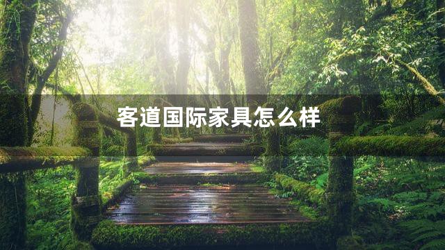 客道国际家具怎么样