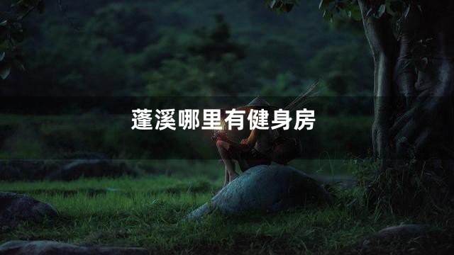 蓬溪哪里有健身房