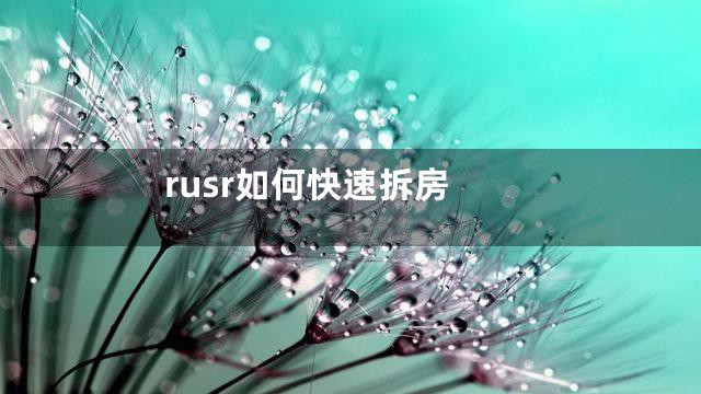 rusr如何快速拆房