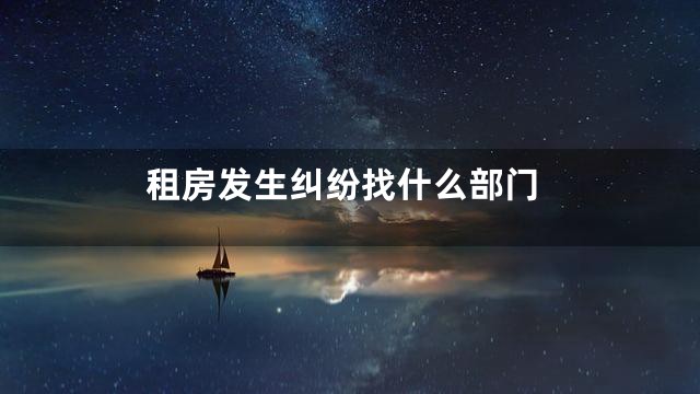租房发生纠纷找什么部门