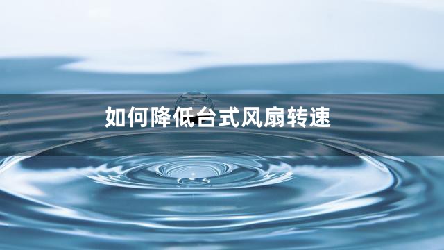如何降低台式风扇转速