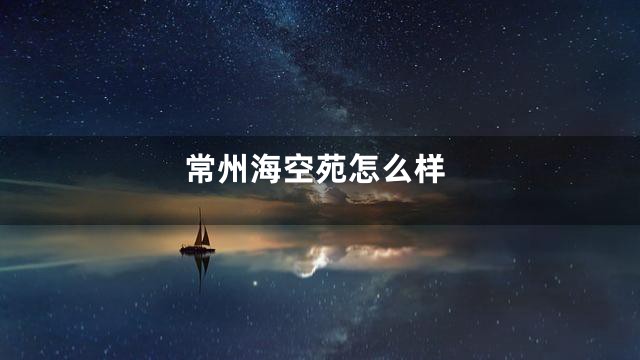 常州海空苑怎么样