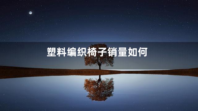 塑料编织椅子销量如何