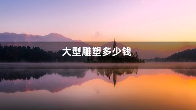 大型雕塑多少钱