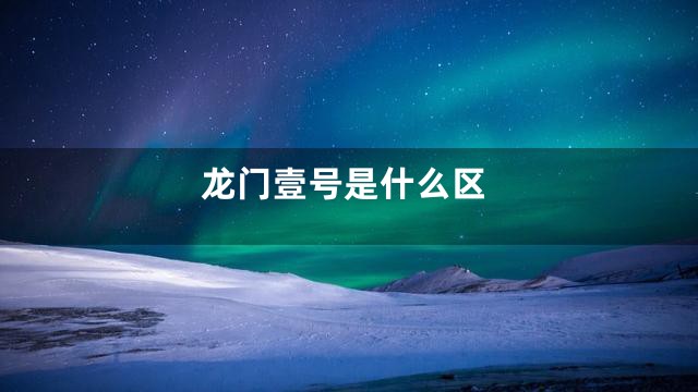 龙门壹号是什么区