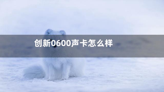 创新0600声卡怎么样