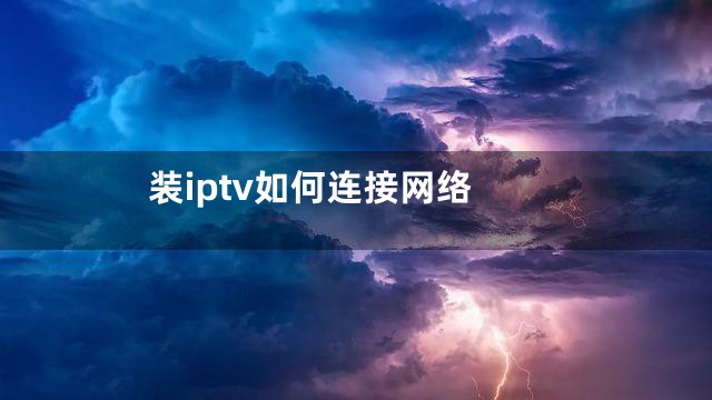 装iptv如何连接网络