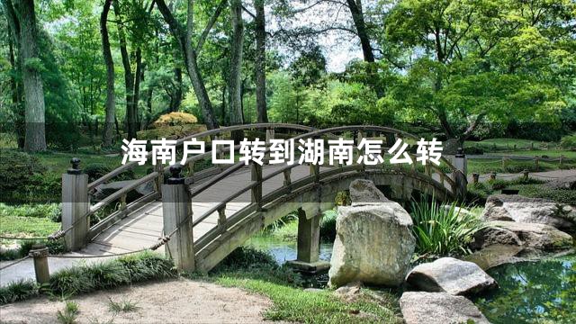 海南户口转到湖南怎么转