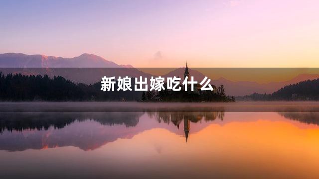 新娘出嫁吃什么
