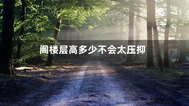 阁楼层高多少不会太压抑