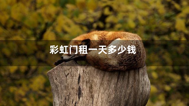 彩虹门租一天多少钱