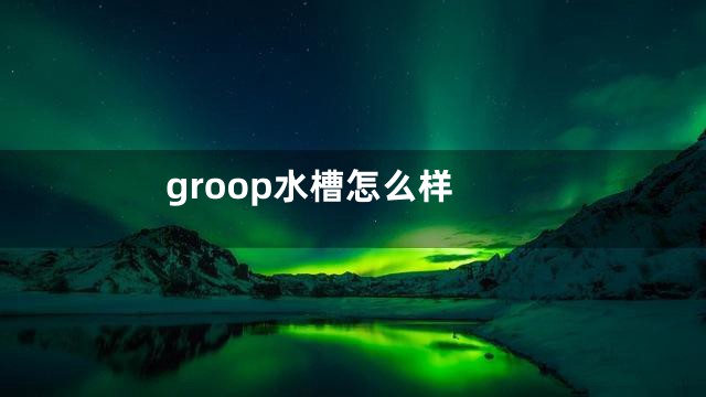 groop水槽怎么样