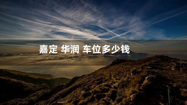 嘉定 华润 车位多少钱