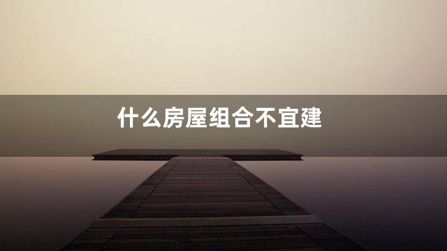什么房屋组合不宜建