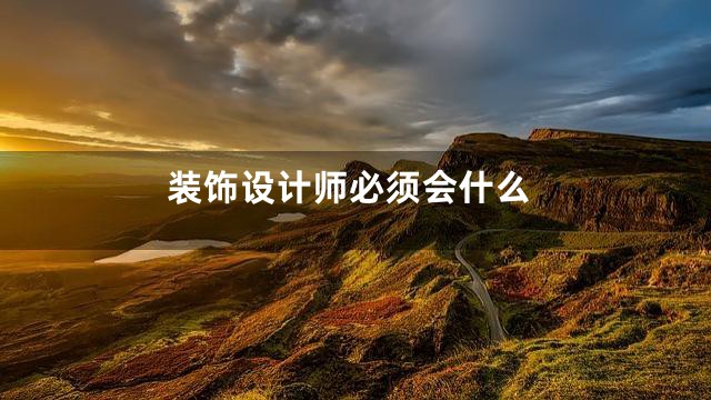 装饰设计师必须会什么