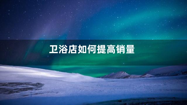 卫浴店如何提高销量