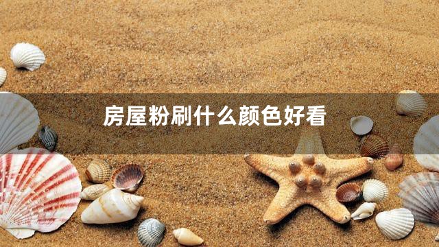 房屋粉刷什么颜色好看