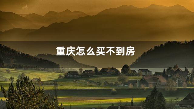 重庆怎么买不到房