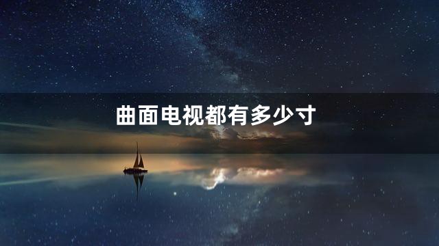 曲面电视都有多少寸