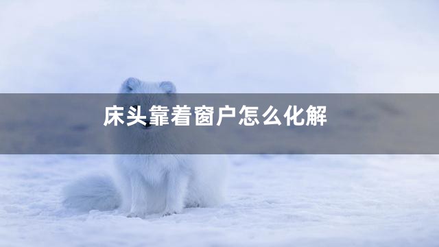 床头靠着窗户怎么化解