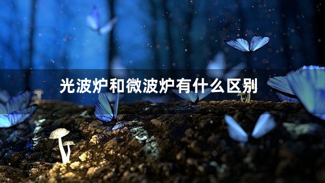 光波炉和微波炉有什么区别