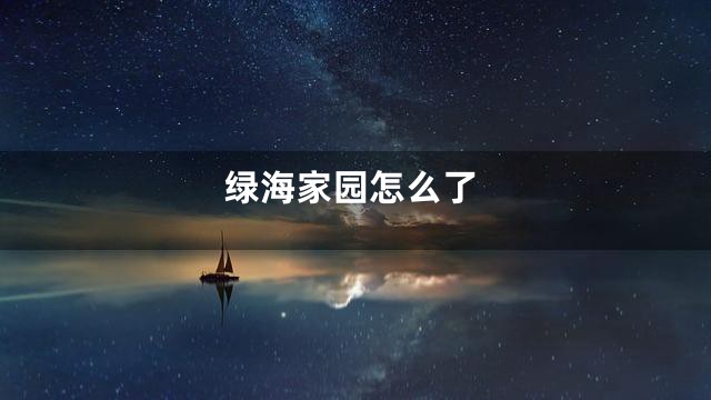 绿海家园怎么了