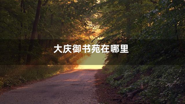 大庆御书苑在哪里