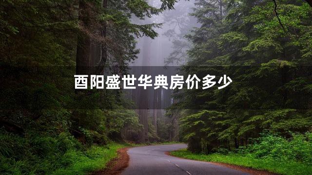 酉阳盛世华典房价多少