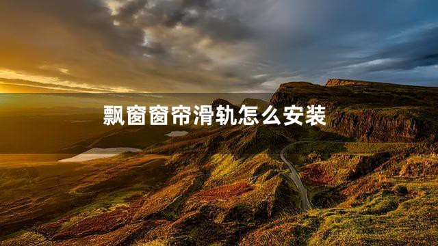 飘窗窗帘滑轨怎么安装