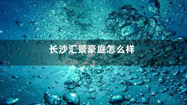 长沙汇景豪庭怎么样