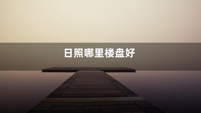 日照哪里楼盘好