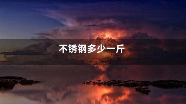 不锈钢多少一斤