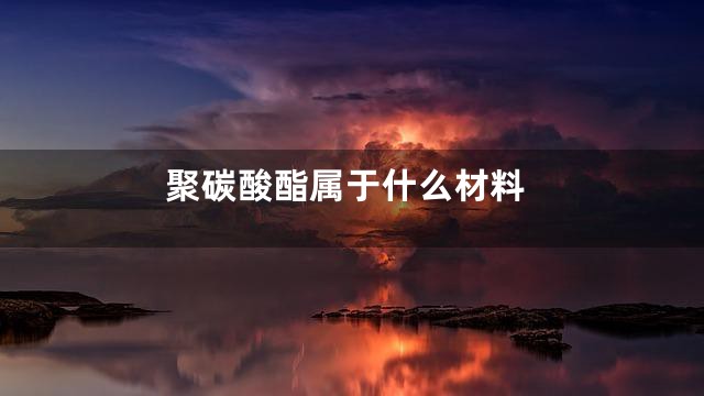 聚碳酸酯属于什么材料