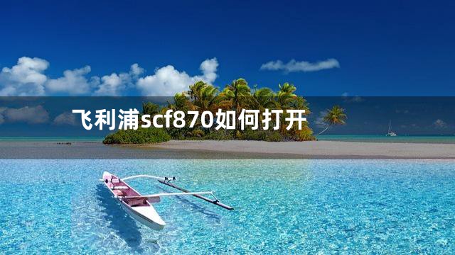 飞利浦scf870如何打开