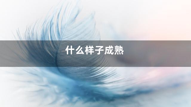 什么样子成熟
