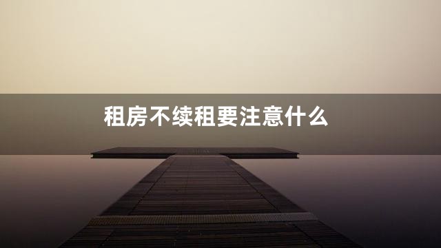租房不续租要注意什么