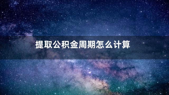 提取公积金周期怎么计算