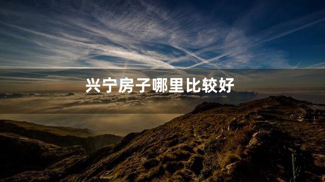 兴宁房子哪里比较好