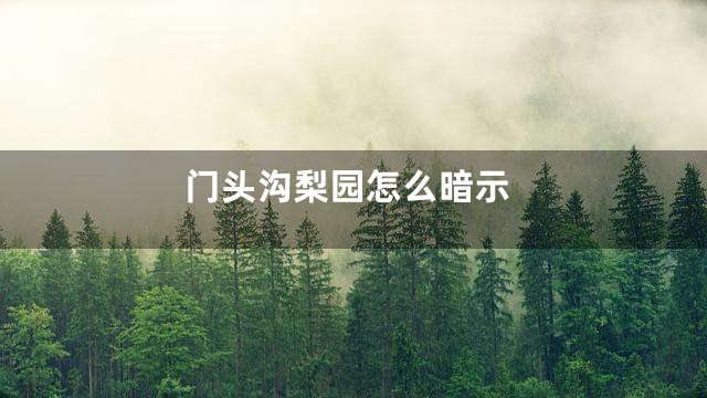 门头沟梨园怎么暗示