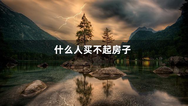 什么人买不起房子