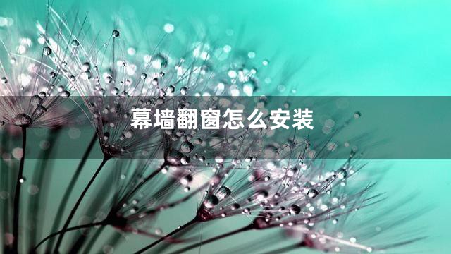 幕墙翻窗怎么安装