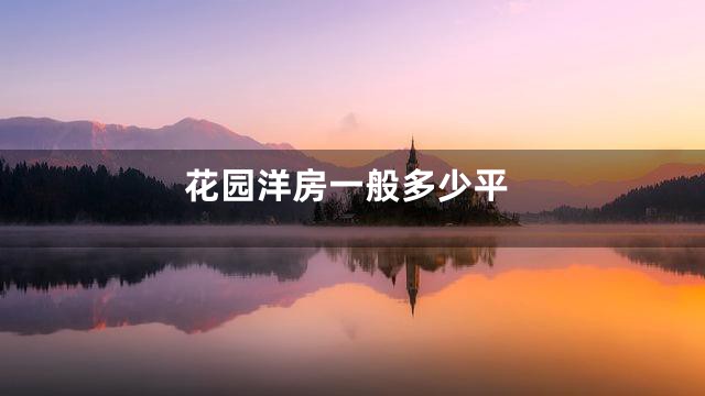 花园洋房一般多少平