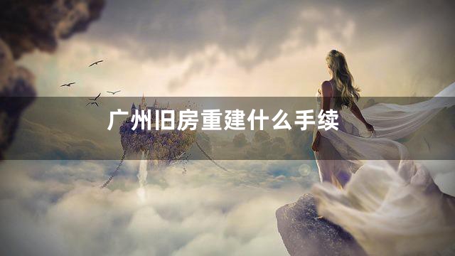 广州旧房重建什么手续