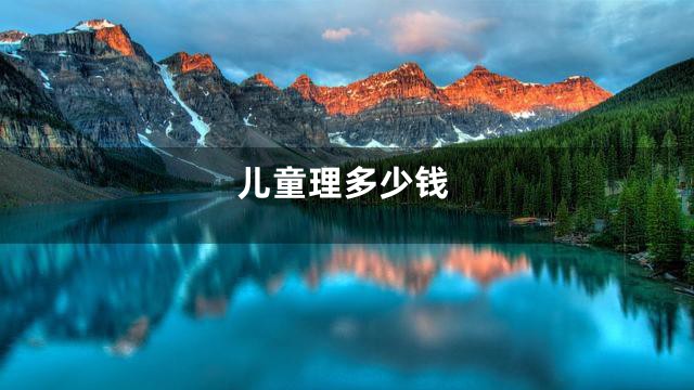 儿童理多少钱