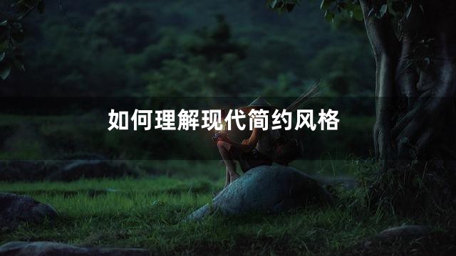 如何理解现代简约风格